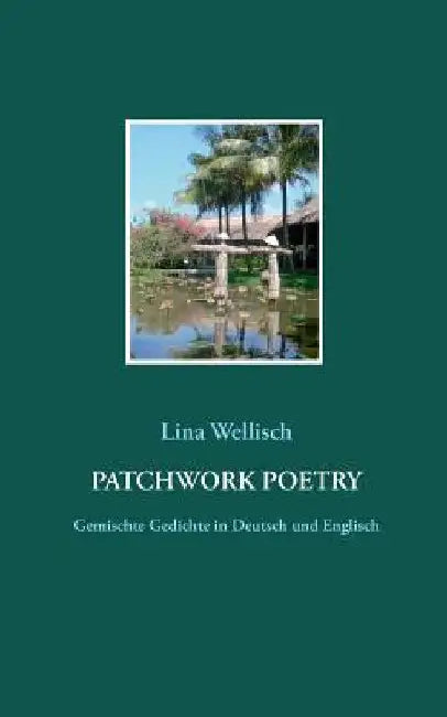 Patchwork Poetry: Gemischte Gedichte in Deutsch und Englisch by Wellisch, Lina
