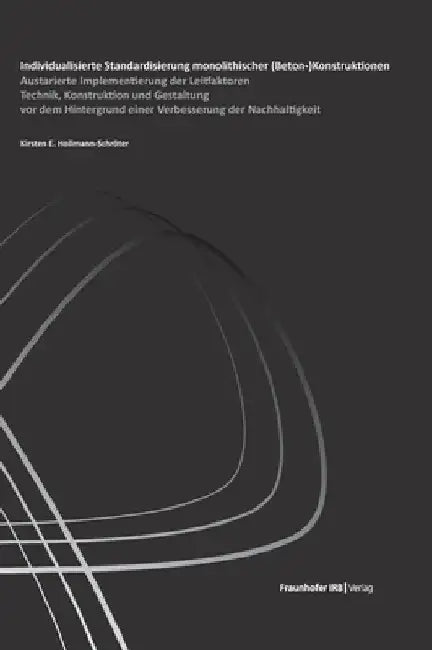 Individualisierte Standardisierung monolithischer (Beton-)Konstruktionen: Austarierte Implementierung der Leitfaktoren Technik, Konstruktion und Gesta by Hollmann-Schröter, Kirsten Elisabeth