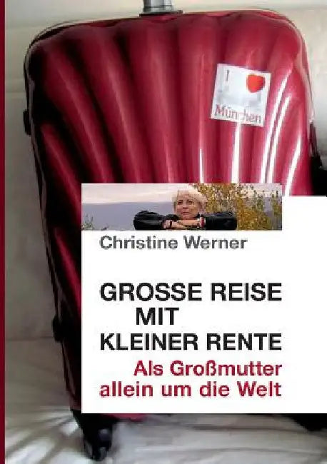 Große Reise mit kleiner Rente: Als Großmutter allein um die Welt by Werner, Christine