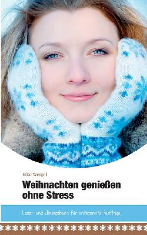 Weihnachten genießen ohne Stress: Lese- und Übungsbuch für entspannte Festtage by Elke Weigel
