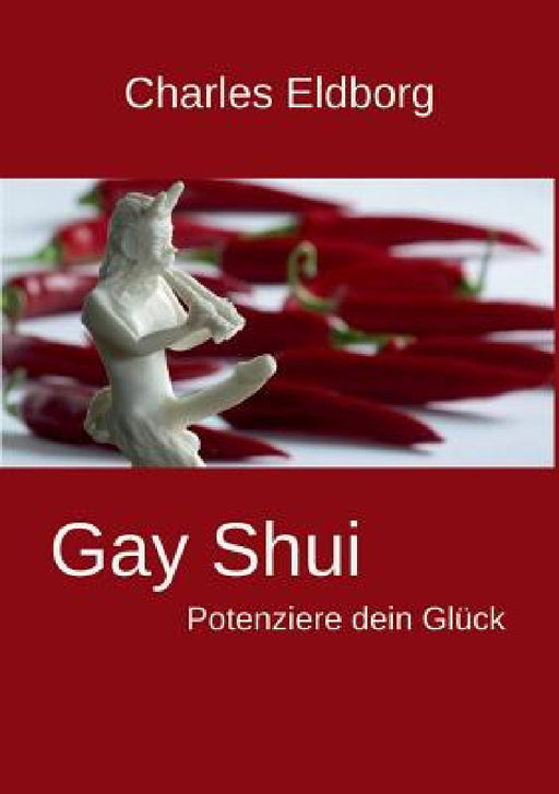 Gay Shui - Potenziere dein Glück: Feng Shui für Schwule und Lesben by Charles Eldborg