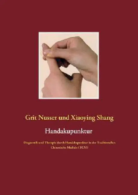 Handakupunktur: Diagnostik und Therapie durch Handakupunktur in der Traditionellen Chinesische Medizin (TCM) by Nusser, Grit