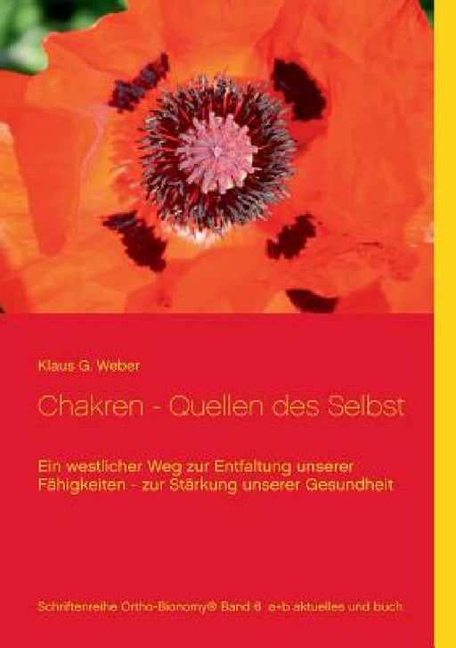 Chakren - Quellen des Selbst: Ein westlicher Weg zur Entfaltung unserer Fähigkeiten - zur Stärkung unserer Gesundheit by Klaus G. Weber