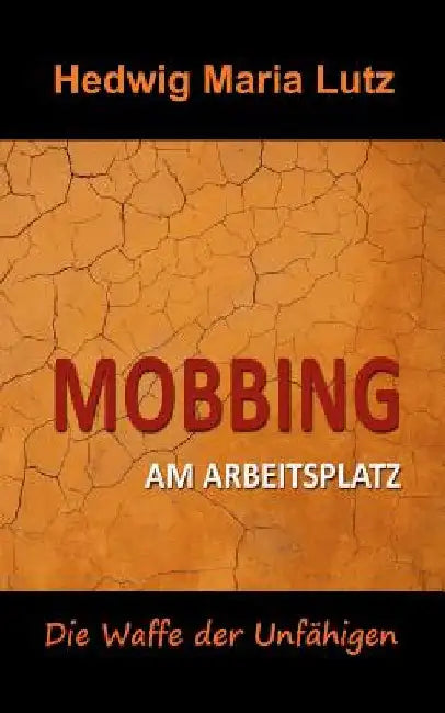 Mobbing am Arbeitsplatz: Die Waffe der Unfähigen by Lutz, Hedwig Maria