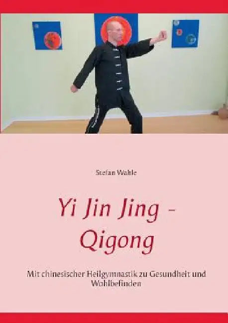 Yi Jin Jing - Qigong: Mit chinesischer Heilgymnastik zu Gesundheit und Wohlbefinden by Wahle, Stefan