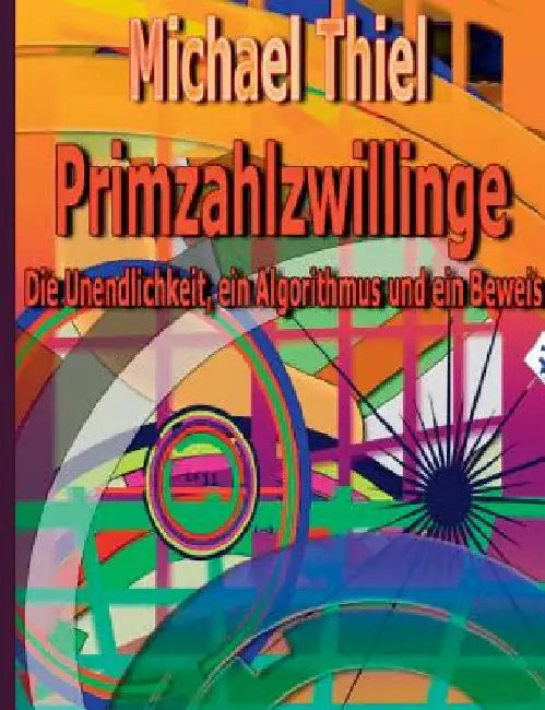 Primzahlzwillinge: Die Unendlichkeit, ein Algorithmus und ein Beweis by Thiel, Michael