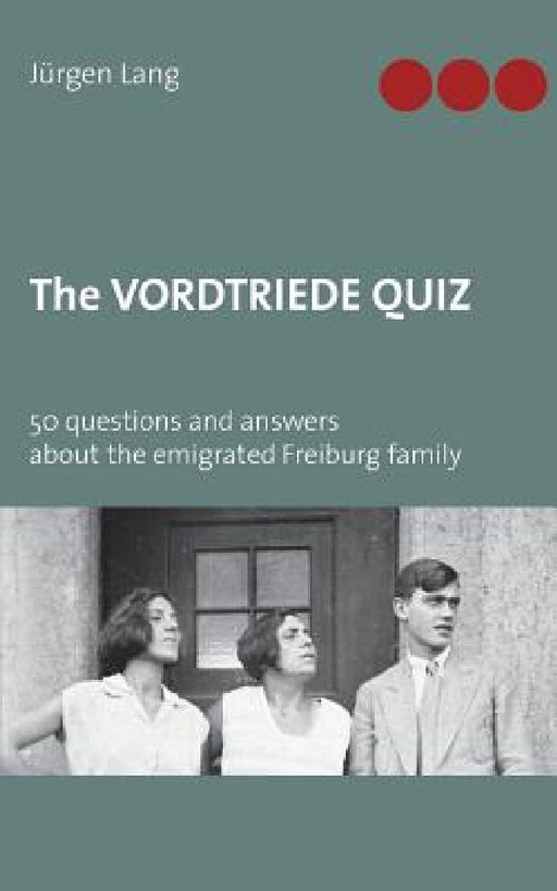 The Vordtriede Quiz: 50 questions and answers about the emigrated Freiburg family by Jürgen Lang