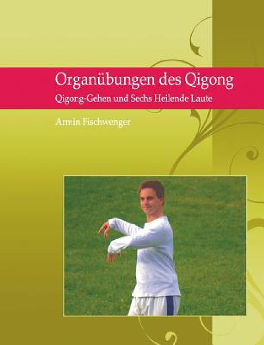 Organübungen des Qigong: Qigong Gehen und Sechs Heilende Laute by Armin Fischwenger