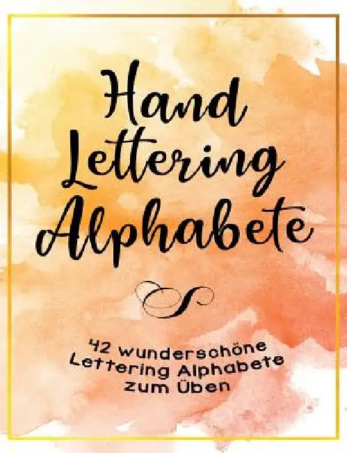 Handlettering Alphabete - 42 wunderschöne Lettering Alphabete zum Üben: Handlettering für Anfänger - Schritt für Schritt by Alexa Riehm