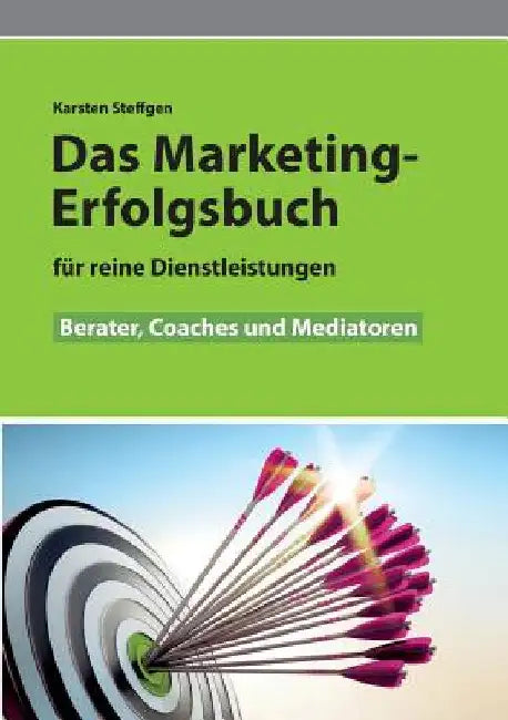 Das Marketing- Erfolgsbuch für reine Dienstleistungen: Berater, Coaches und Mediatoren by Steffgen, Karsten