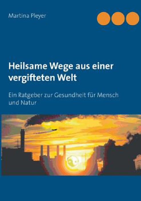 Heilsame Wege aus einer vergifteten Welt: Ein Ratgeber zur Gesundheit für Mensch und Natur by Martina Pleyer
