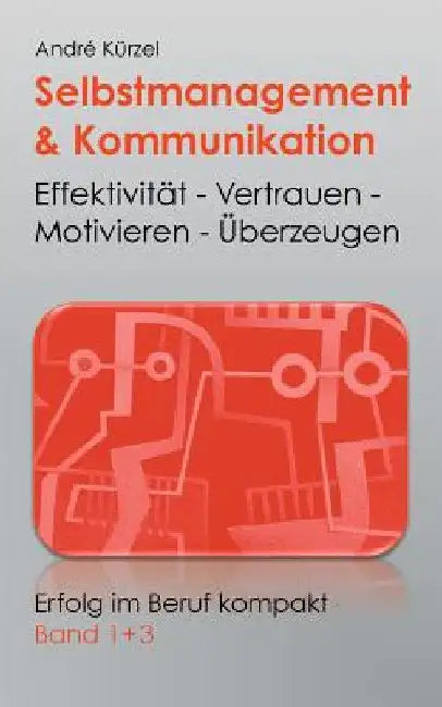 Selbstmanagement & Kommunikation: Effektivität - Vertrauen - Motivieren - Überzeugen by Kürzel, Andre