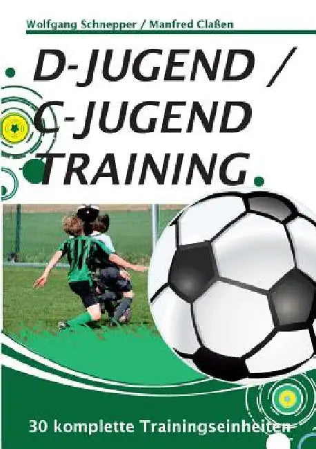 D-Jugend / C-Jugendtraining: 30 komplette Trainingseinheiten by Claßen, Manfred