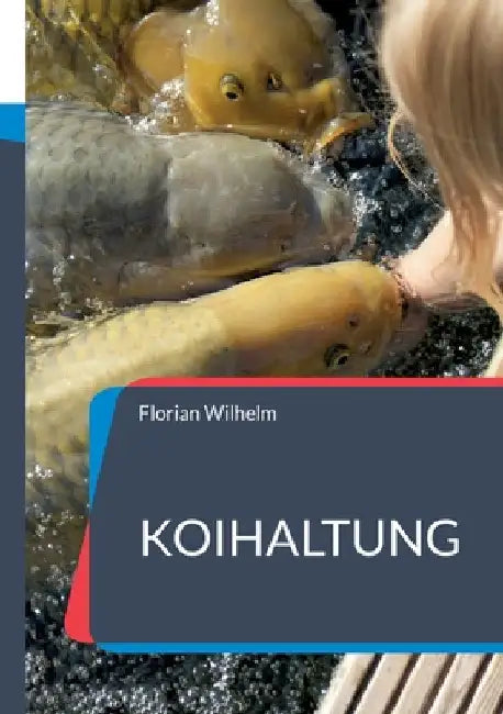 Koihaltung: Das aktuelle Praxishandbuch für Koiliebhaber in 2023 by Wilhelm, Florian