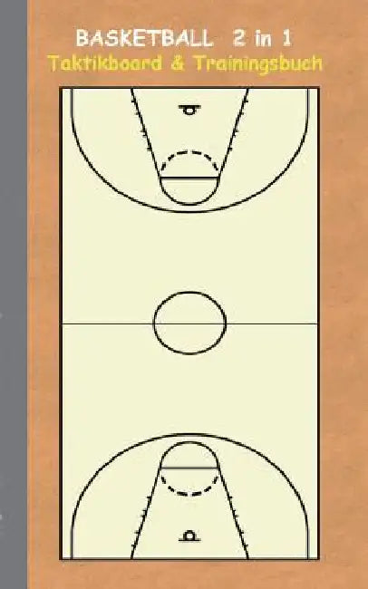 Basketball 2 in 1 Taktikboard und Trainingsbuch: Taktikbuch für Trainer, Spielstrategie, Training, Gewinnstrategie, 2D Basketballfeld, Technik, Übunge by Taane, Theo Von