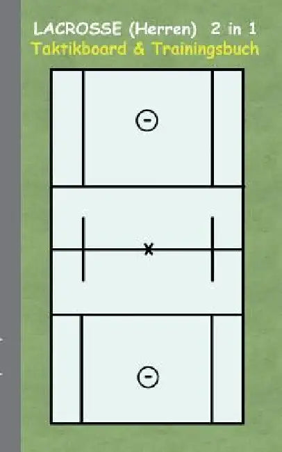 Lacrosse (Herren) 2 in 1 Taktikboard und Trainingsbuch: Taktikbuch für Trainer und Spieler, Spielstrategie, Training, Gewinnstrategie, Spieltechnik, K by Taane, Theo Von