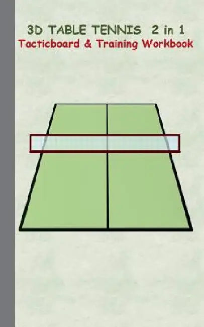 3D Table Tennis Tacticboard and Training Workbook: Tactics/strategies/drills for trainer/coaches, notebook, training, exercise, exercises, drills, pra by Theo Von Taane