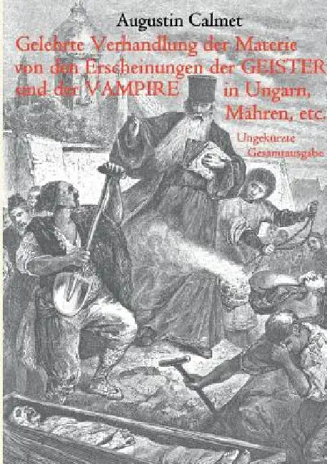 Gelehrte Verhandlung der Materie von den Erscheinungen der Geister, und der Vampire in Ungarn, Mähren, etc.: Ungekürzte Gesamtausgabe by Calmet, Augustin