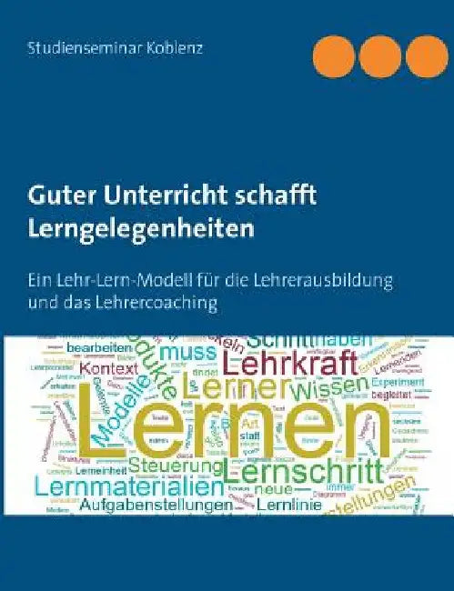 Guter Unterricht schafft Lerngelegenheiten: Ein Lehr-Lern-Modell für die Lehrerausbildung und das Lehrercoaching by Studentenseminar Koblenz