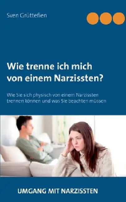 Wie trenne ich mich von einem Narzissten?: Wie Sie sich physisch von einem Narzissten trennen können und was Sie beachten müssen by Grüttefien, Sven