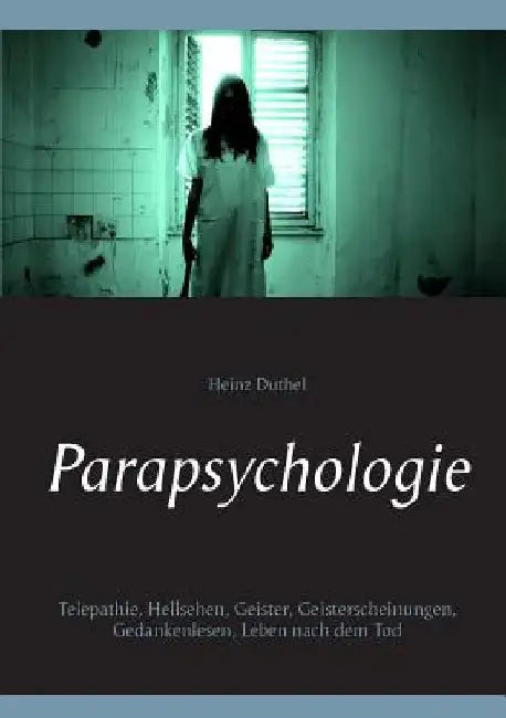 Parapsychologie: Telepathie, Hellsehen, Geister, Geisterscheinungen, Gedankenlesen, Leben nach dem Tod by Duthel, Heinz