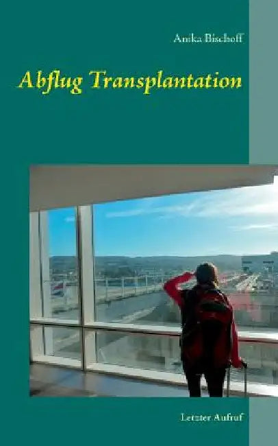 Abflug Transplantation: Letzter Aufruf by Bischoff-Borrmann, Anika