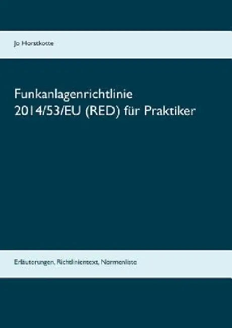 Funkanlagenrichtlinie 2014/53/EU (RED) für Praktiker: Erläuterungen, Richtlinientext, Normenliste by Horstkotte, Jo