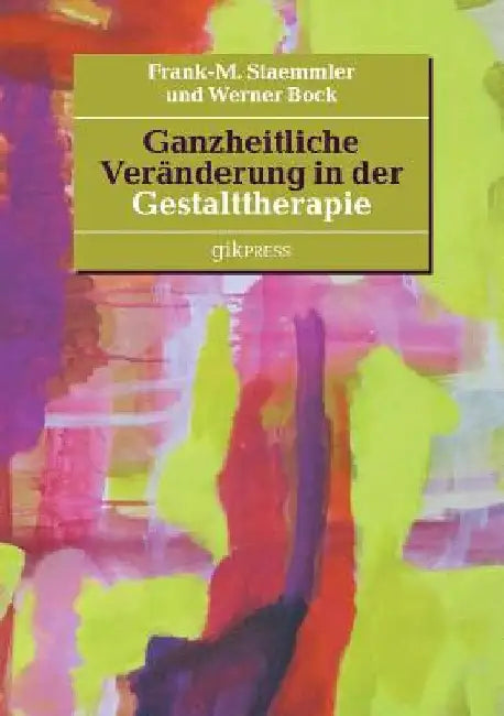 Ganzheitliche Veränderung in der Gestalttherapie by Staemmler, Frank-M
