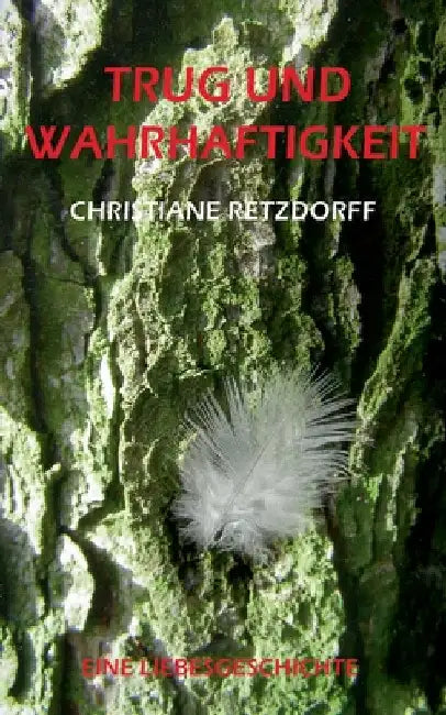 Trug und Wahrhaftigkeit: Eine Liebesgeschichte by Retzdorff, Christiane
