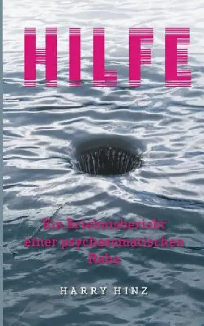 Hilfe. Ein Erlebnisbericht einer psychosomatischen Reha by Hinz, Harry