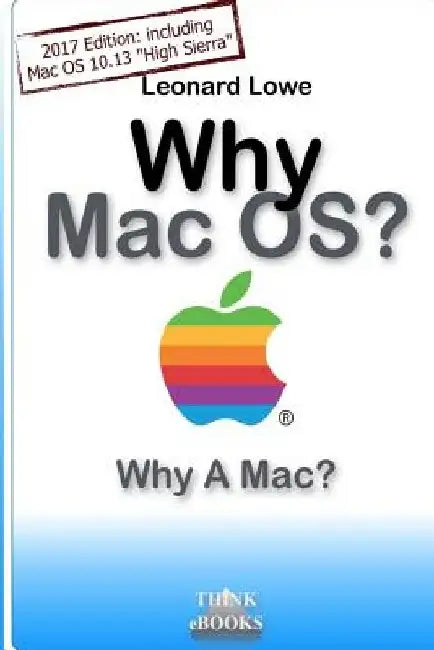 Why MacOS? Why A Mac?: Why MacOS? Why a Mac? A (somehow unusual) Handbook for MacOS by Leonard Lowe