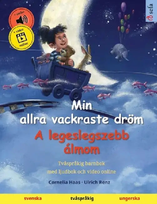Min allra vackraste dröm - A legeslegszebb álmom (svenska - ungerska): Tvåspråkig barnbok, med ljudbok och video online by Cornelia Haas, Ulrich Renz, Narona Thordsen
