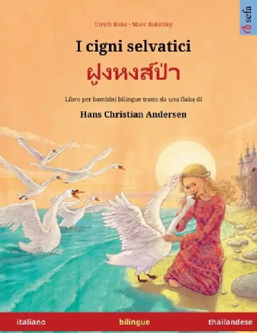 I cigni selvatici - ฝูงหงส์ป่า (italiano - thailandese): Libro per bambini bilingue tratto by Ulrich Renz, Marc Robitzky, Emanuele Cattani