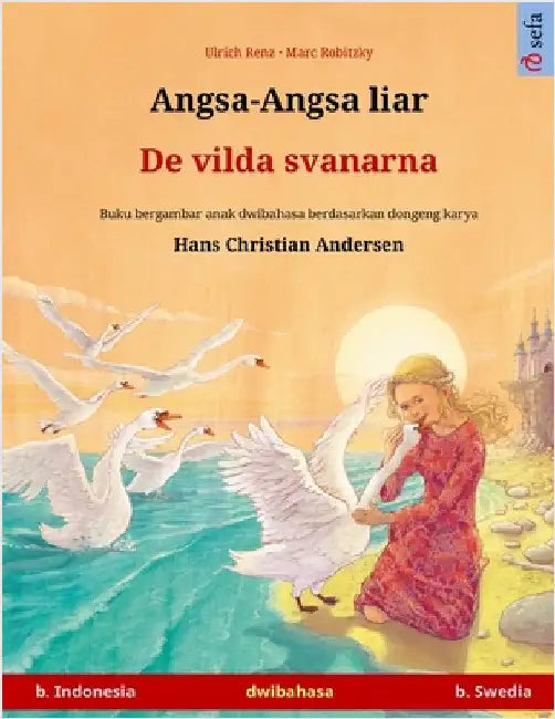 Angsa-Angsa liar - De vilda svanarna (b. Indonesia - b. Swedia): Buku anak-anak hasil adaptasi dari dongeng karya Hans Christian Andersen dalam dua ba by Renz, Ulrich