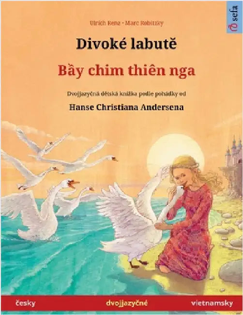 Divoké labutě - Bầy chim thiên nga (česky - vietnamsky): Dvojjazyčná dětská kniha podle pohádky od Hanse Christiana Andersen by Renz, Ulrich