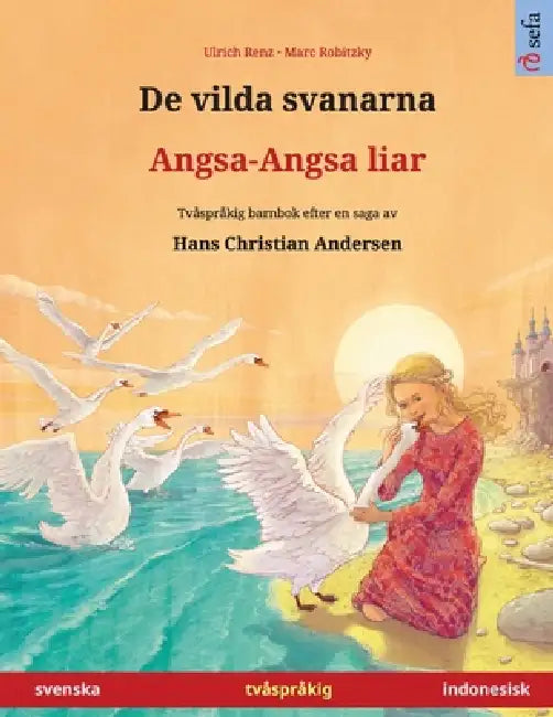 De vilda svanarna - Angsa-Angsa liar (svenska - indonesisk): Tvåspråkig barnbok efter en saga av Hans Christian Andersen by Ulrich Renz, Marc Robitzky, Narona Thordsen