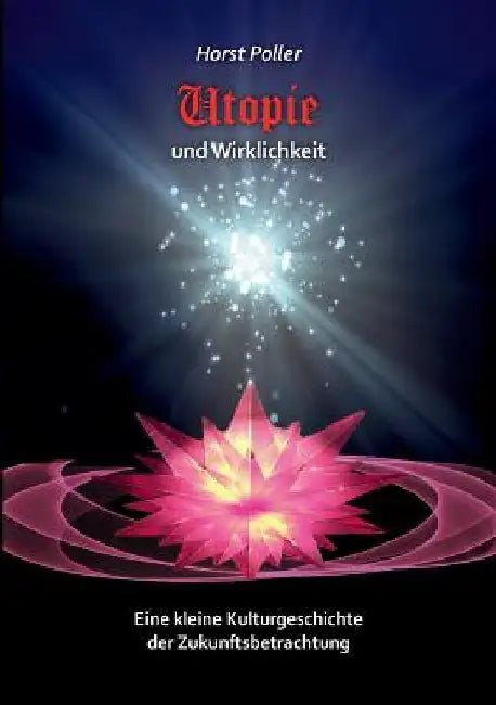 Utopie und Wirklichkeit: Eine kleine Kulturgeschichte der Zukunftsbetrachtung by Poller, Horst