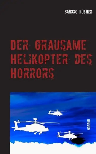 Der grausame Helikopter des Horrors: Horror by Hübner, Sandro