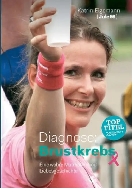 Diagnose: Brustkrebs: Eine wahre Mutmach- und Liebesgeschichte by Eigemann, Katrin