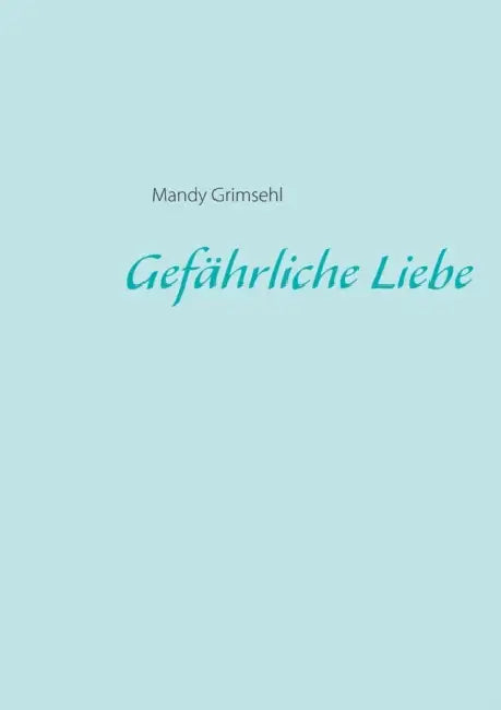 Gefährliche Liebe by Mandy Grimsehl