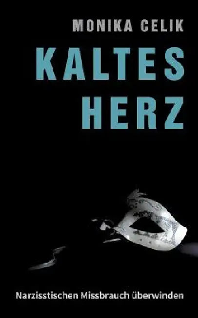 Kaltes Herz: Narzisstischen Missbrauch überwinden by Monika Celik
