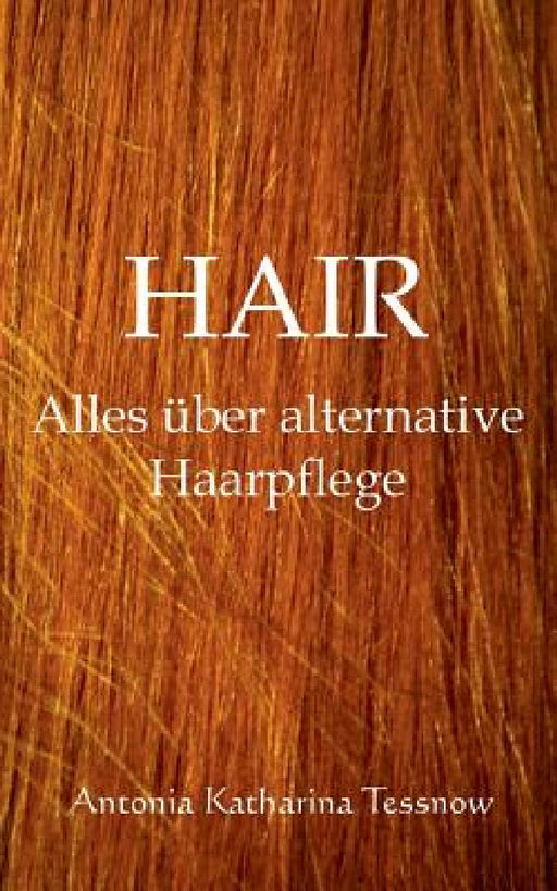 Hair: Alles über alternative Haarpflege by Antonia Katharina Tessnow