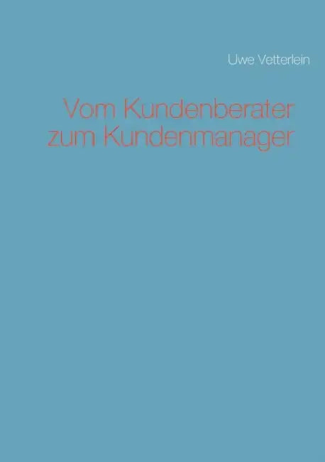Vom Kundenberater zum Kundenmanager by Uwe Vetterlein
