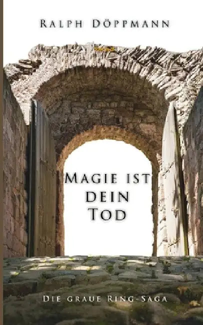 Magie ist dein Tod: Die graue Ring-Saga by Döppmann, Ralph