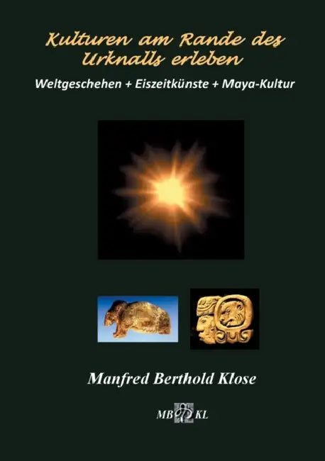 Kulturen am Rande des Urknalls erleben by Manfred Berthold Klose