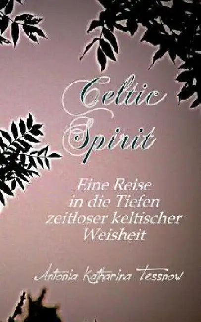 Celtic Spirit: Eine Reise in die Tiefen zeitloser keltischer Weisheit by Tessnow, Antonia Katharina