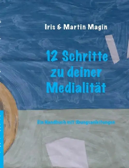 12 Schritte zu deiner Medialität: Ein Handbuch mit Übungsanleitungen by Magin, Iris &. Martin