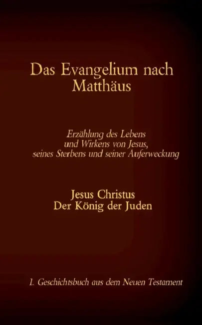 Das Evangelium nach Matthäus: Jesus Christus - Der König der Juden, 1. Geschichtsbuch aus dem Neuen Testament by Antonia Katharina Tessnow