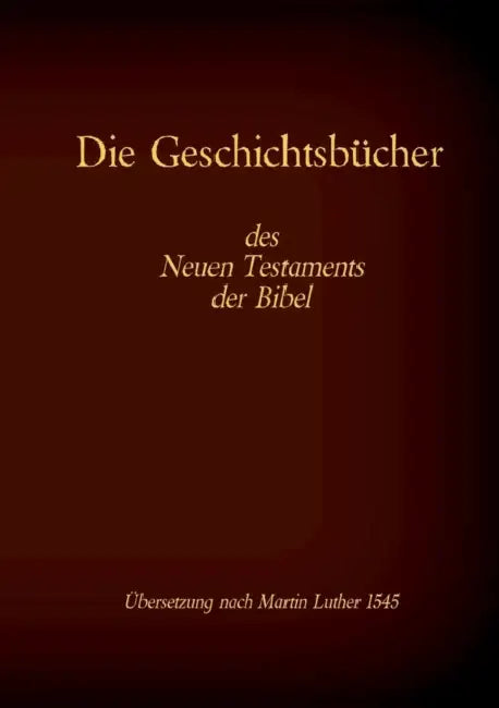 Die Geschichtsbücher des Neuen Testaments der Bibel: Evangelium nach Matthäus, Markus, Lukas, Johannes und die Apostelgeschichte by Antonia Katharina Tessnow