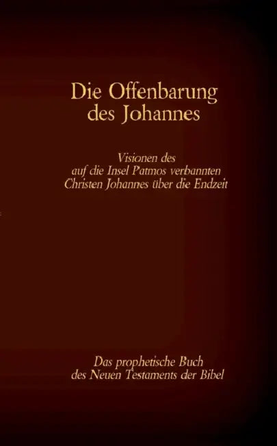 Die Offenbarung des Johannes - Das prophetische Buch des Neuen Testaments der Bibel: Visionen des auf die Insel Patmos verbannten Christen Johannes üb by Antonia Katharina Tessnow